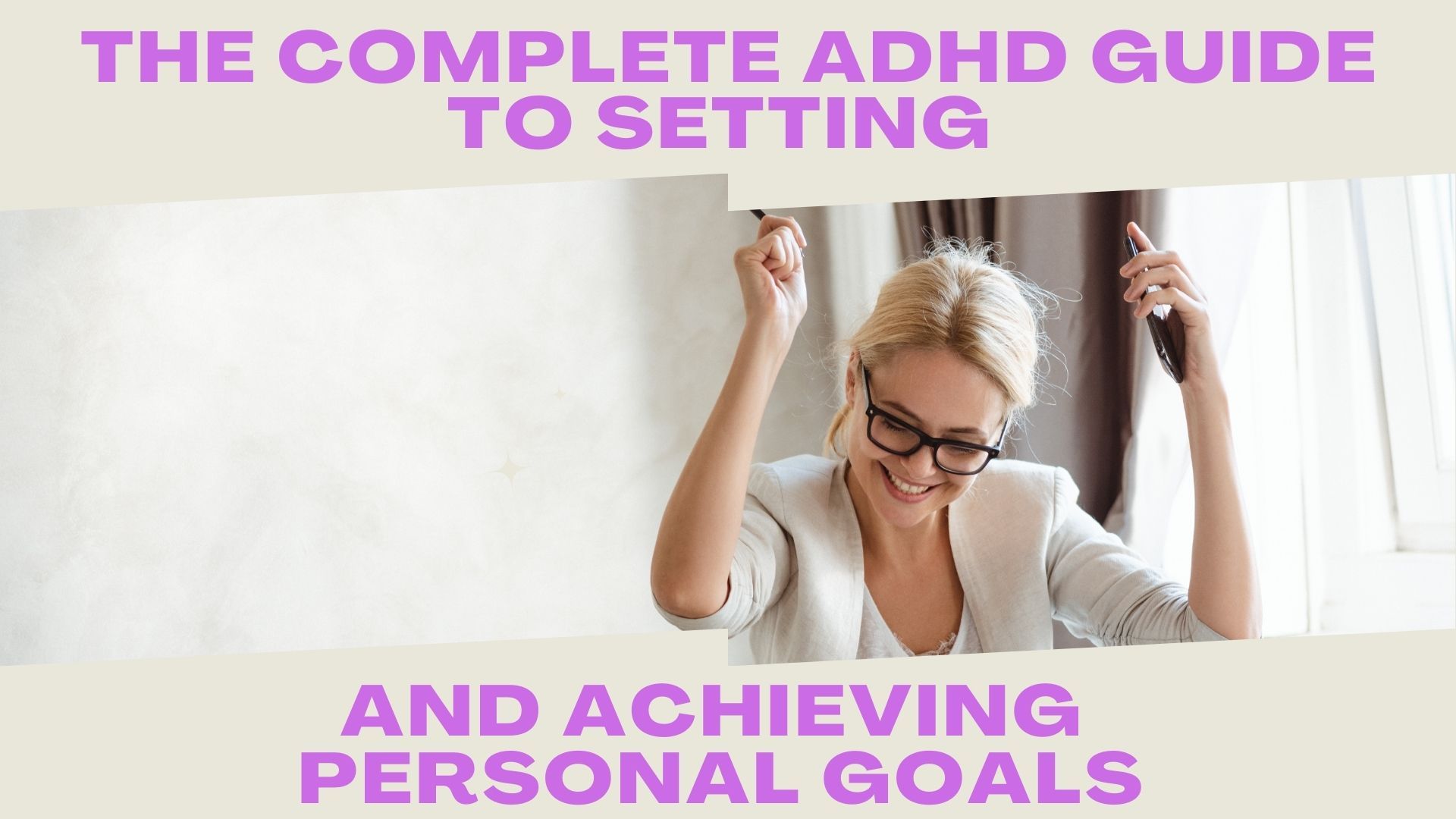 Smiling woman raising her arms, celebrating, with the text "The Complete ADHD Guide to Setting and Achieving Personal Goals."